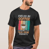 Fueled by Coffee and True Crime Podcasts 27 T-Shirt (Vorderseite)