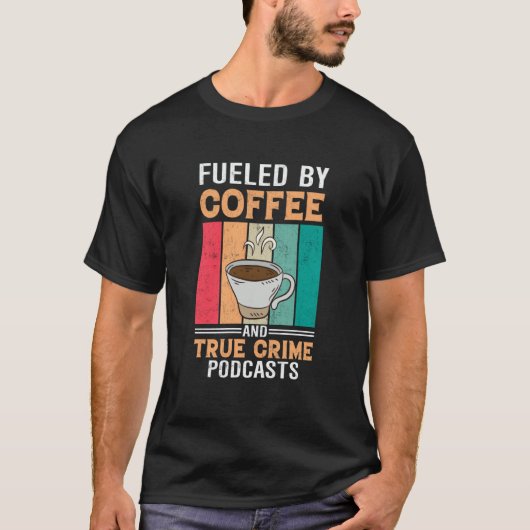Fueled by Coffee and True Crime Podcasts  27 T-Shirt (Vorderseite)