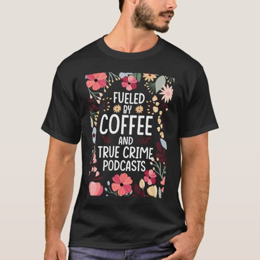 Fueled by Coffee and True Crime Podcasts 2 T-Shirt (Vorderseite)