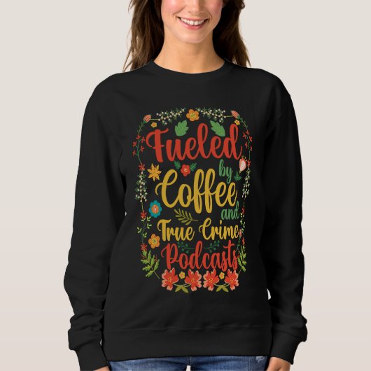 Fueled by Coffee and True Crime Podcasts 6 Sweatshirt (Vorderseite)