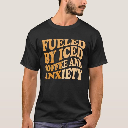 Fueled By Iced Coffee and Anxiety Coffee Humor Quo T-Shirt (Vorderseite)