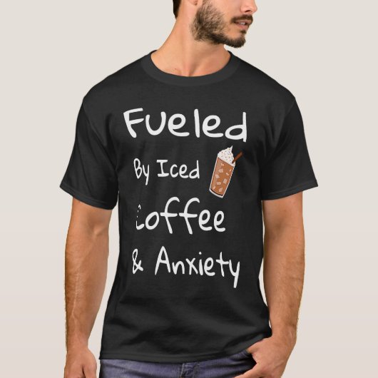 Fueled By Iced Coffee and Anxiety  Coffee T-Shirt (Vorderseite)
