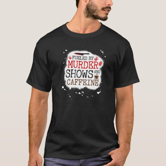 Fueled by Murder Shows and Caffeine, True Crime an T-Shirt (Vorderseite)