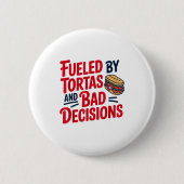 Fueled By Tortas And Bad Decisions Funny Tortas  Button (Vorderseite)
