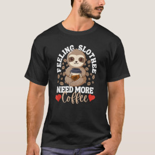 Fühle Faultier Brauche Mehr Kaffee Faultier Liebe T-Shirt
