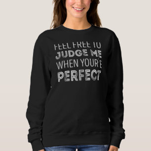 Fühlen Sie sich frei, mich zu beurteilen, wenn Sie Sweatshirt
