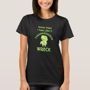 Fühlen wie ein Tyrannosaurus Wreck Mess Angry Dino T-Shirt