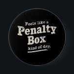 Fühlt sich wie ein Penalty Box Day Hockey Player Button<br><div class="desc">Fühlt sich wie ein Penalty Box Day Hockey Player</div>
