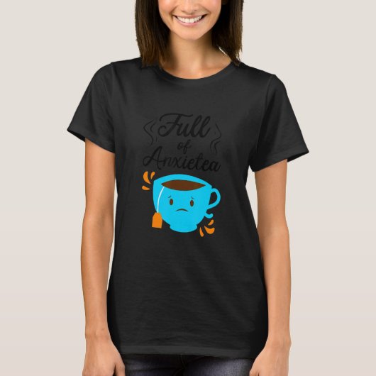 Full Of Anxiety Tea Tea Drinker Cup Of Tea Brewin T-Shirt (Vorderseite)