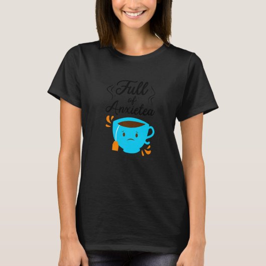 Full Of Anxiety Tea Tea Drinker Cup Of Tea Brewin T-Shirt (Vorderseite)