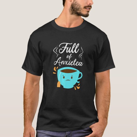 Full Of Anxiety Tea  Tea Drinker Cup Of Tea Brewin T-Shirt (Vorderseite)