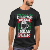 Full of Christmas Cheer I Mean Beer  Xmas Drinking T-Shirt (Vorderseite)