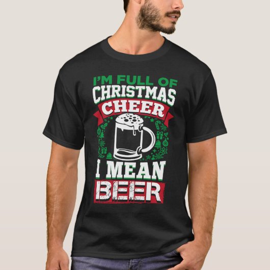 Full of Christmas Cheer I Mean Beer  Xmas Drinking T-Shirt (Vorderseite)