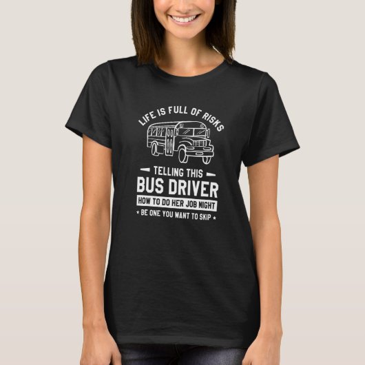 Full Of Risk Telling This Bus Driver How To Do Her T-Shirt (Vorderseite)