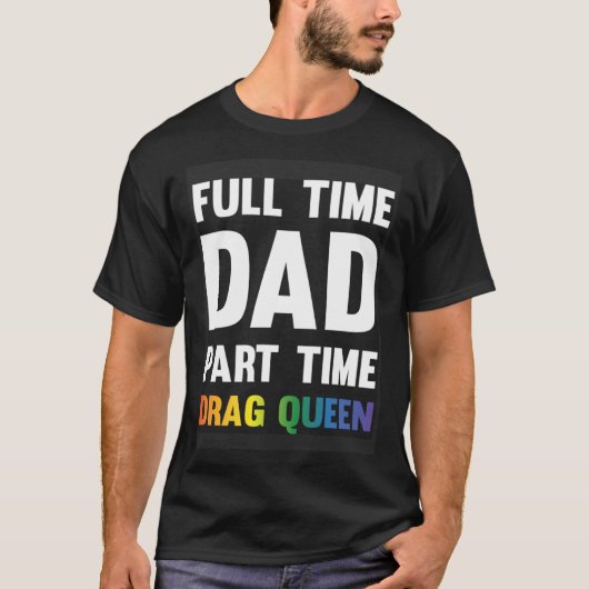 Full Time Dad Part Time Drag Queen Drag Show Sayi T-Shirt (Vorderseite)