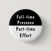 Full-time Presence Funny Work Humor Pinback Button (Vorderseite)