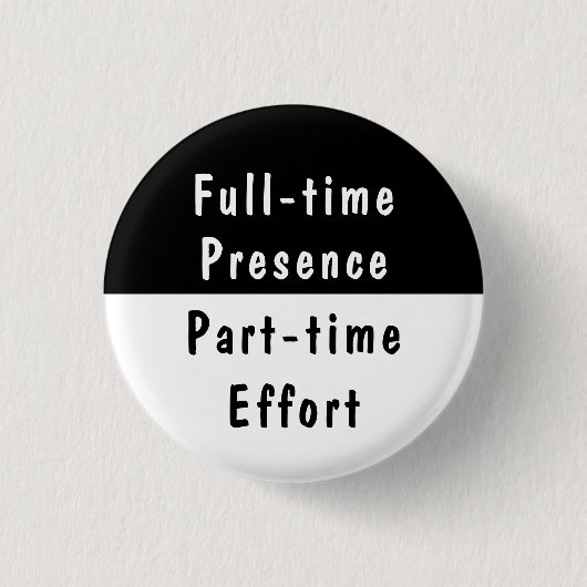 Full-time Presence Funny Work Humor Pinback Button (Vorderseite)
