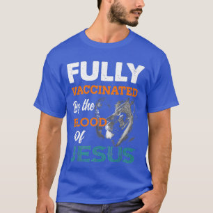 Fully Vaccated By the Blood Of Jesus Lion God Ch T-Shirt