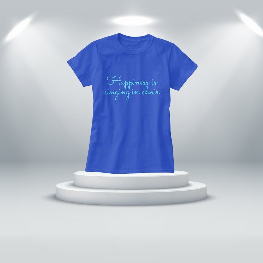 Fun Blue "Happiness is singing in choir" T - Shirt