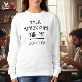 Fun Custom TALK AMIGURUMI TO ME Crochet Crew Sweatshirt