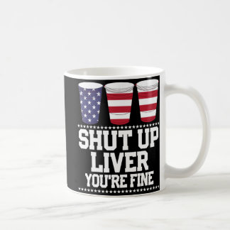 Fun July 4th  SHUT UP LIVER YOU'RE FINE Beer Cups  Kaffeetasse