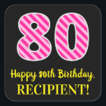 Fun Pink Stripes “80”: Happy 80th Birthday   Name Quadratischer Aufkleber<br><div class="desc">This cheerful birthday-themed square sticker design features a large number “80” with a light pink and dark pink stripes pattern, along with the message “Happy 80th Birthday, ”, and an editable name. The background is colored black. Fun, cheerful, personalized stickers like this might be given as a birthday present, or...</div>
