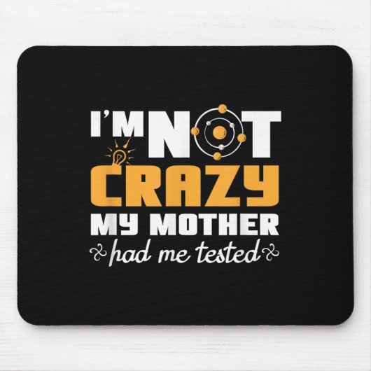 Fun Quotes Im Not Crazy My Mother Had Me Tested Mousepad (Vorne)