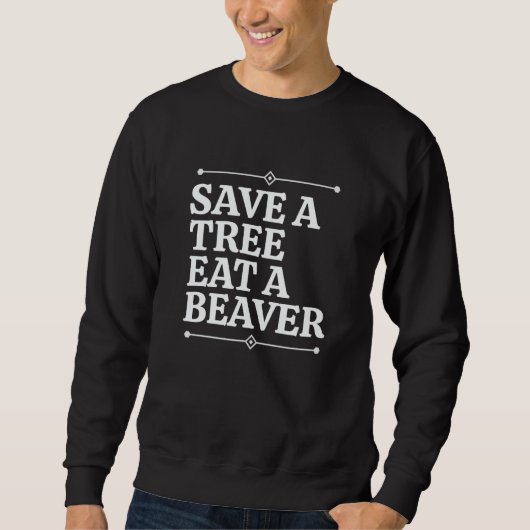 Fun Save a tree eat a beaver Sweatshirt (Vorderseite)