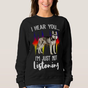 Fun sibirischen Husky hören Sie, ich bin einfach n Sweatshirt