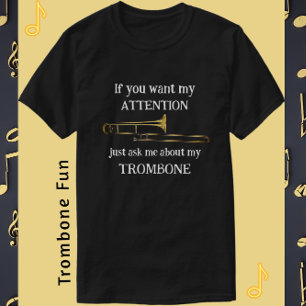 Fun Trombone, wenn Sie meine Aufmerksamkeit T - Sh T-Shirt