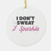 Fun Workout Geschenk Ich schwitze nicht, ich spark Keramik Ornament (Vorne)