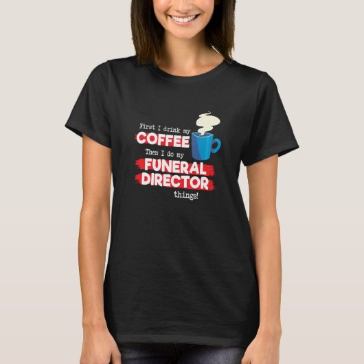 Funeral Director & Coffee Appreciation Saying T-Shirt (Vorderseite)