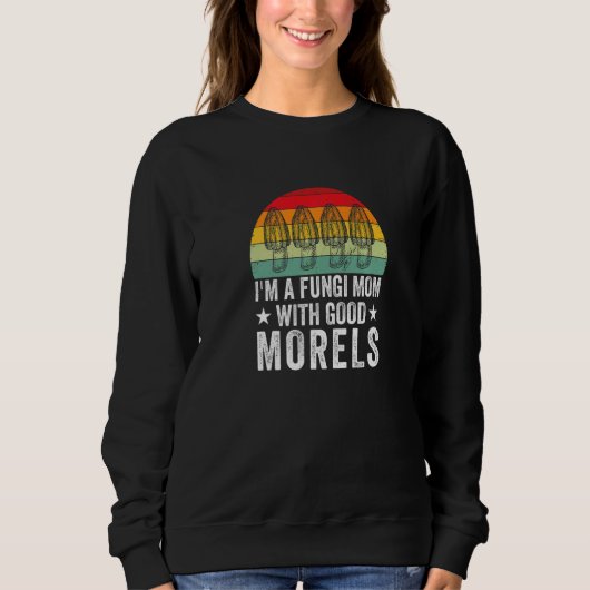 Fungi Mom With Good Morels Mushroom Picker Sweatshirt (Vorderseite)