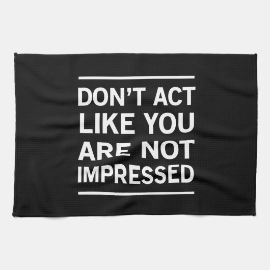 Fungieren Sie nicht, wie Sie nicht beeindruckt Geschirrtuch (Horizontal)