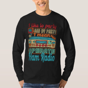 Funkamateur Ich mag feiern Ich meine, arbeiten T-Shirt
