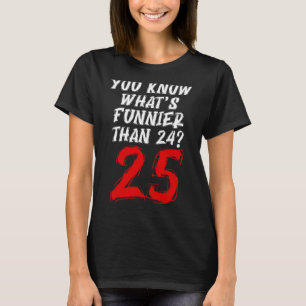 Funny 25 Joke Sie wissen, was ist Funnier als 24 B T-Shirt