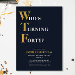 Funny 40. Geburtstag WTF Humorvoll Einladung<br><div class="desc">Feiern Sie Ihren 40. Geburtstag stilvoll und mit Spaß! Auf einem marineblauen Hintergrund lautet die goldene und von weißer Typografie oben "Who's Turning Vierty?" mit dem WTF größer und in Gold. Darunter können Sie die weiß-goldene Typografie mit Ihren eigenen Details anpassen. Einzigartig,  frech und perfekt für die großen Geburtstagsfeiern!</div>