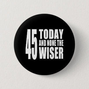 Funny 45. Geburtstag : 45 Heute und Keine der Weis Button