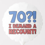 Funny 70th Birthday Gag Gift Ballon<br><div class="desc">A hilarious 70th birthday gift idea for men and women that says '70?! I demand a recount!' Makes a great novelty 70th birthday gag gift!</div>
