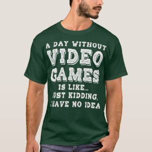 Funny a Day Ohne Videospiele Lover 1 T-Shirt