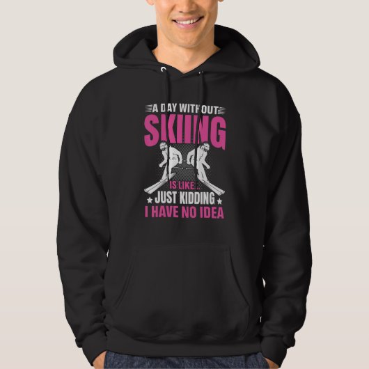 Funny A Day Without Skiing Is Like Just Kidding Me Hoodie (Vorderseite)