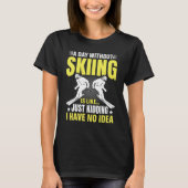 Funny A Day Without Skiing Is Like Just Kidding Me T-Shirt (Vorderseite)