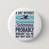 funny A Day Without Swimming Probably Wouldnt Kill Button (Vorderseite)