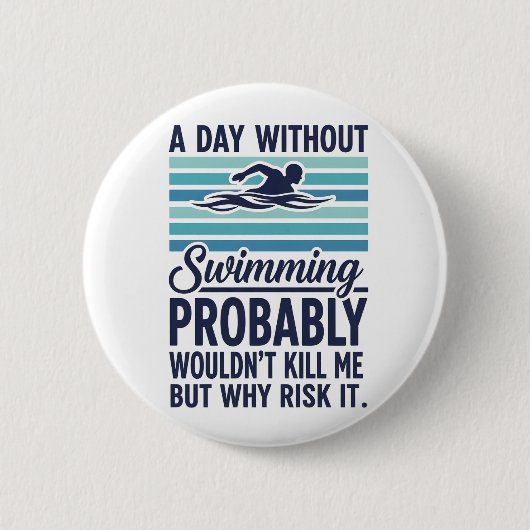 funny A Day Without Swimming Probably Wouldnt Kill Button (Vorderseite)