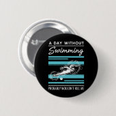 funny A Day Without Swimming Probably Wouldnt Kill Button (Vorne & Hinten)