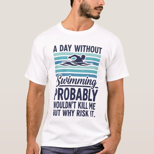 funny A Day Without Swimming Probably Wouldnt Kill T-Shirt (Vorderseite)