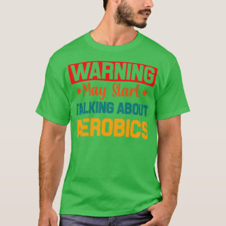 Funny Aerobics Gift Warning May Start Talking Abou T-Shirt