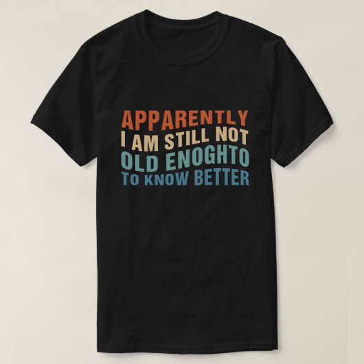 Funny Aging Quote Apparently Still Not Old Enough T-Shirt (Design vorne)