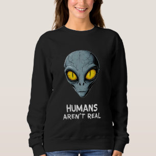 Funny Alien Humans sind nicht wirklich UFO Extrate Sweatshirt
