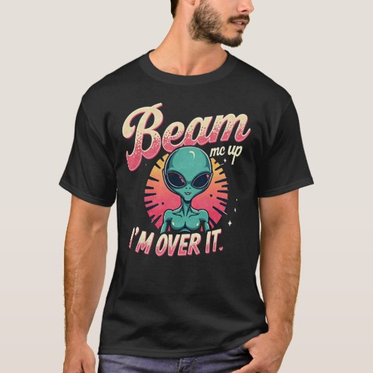 Funny Alien Meme T - Shirt "Beam Me Up, I'm Over i (Vorderseite)